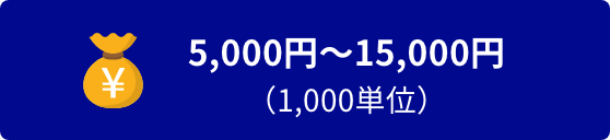 5,000円〜15,000円（1,000単位）