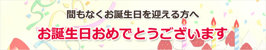 間もなくお誕生日を迎える方へ お誕生日おめでとうございます