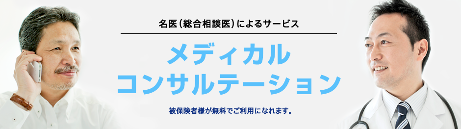 名医（総合相談医）によるサービス メディカルコンサルテーション 被保険者様が無料でご利用になれます。